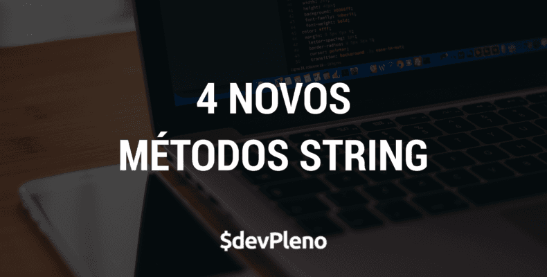 4 novos Métodos Strings que você precisa conhecer