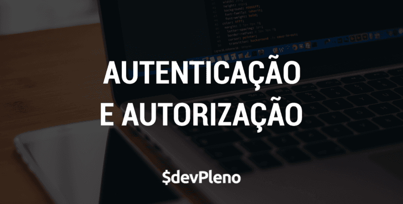 Autenticação e Autorização - Entenda os termos