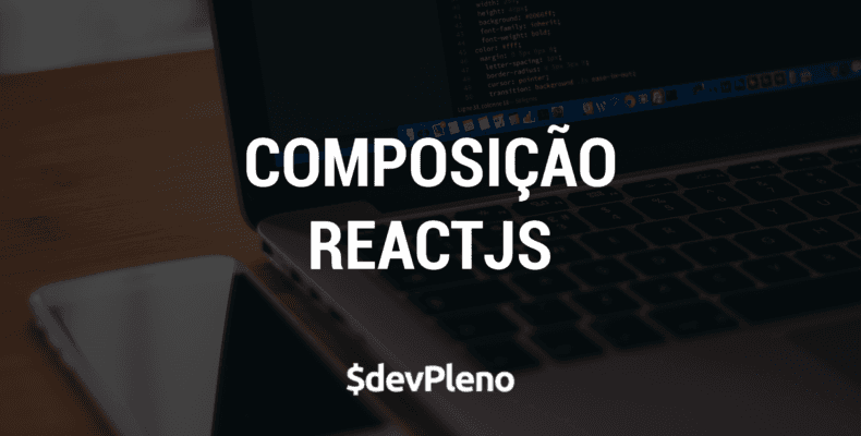 Composição de componentes em ReactJS