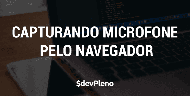 Capturando áudio do microfone pelo Navegador