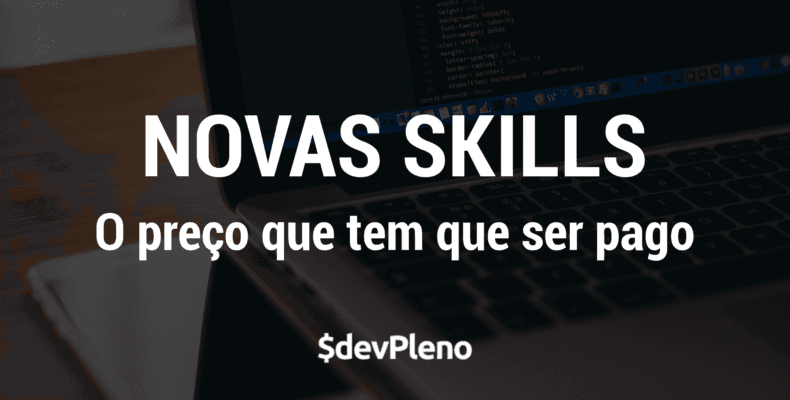 Novas Skills: O preço que tem que ser pago