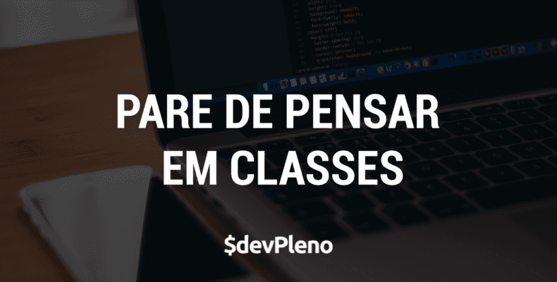 Pare de pensar em classes!  Série - POO para JS