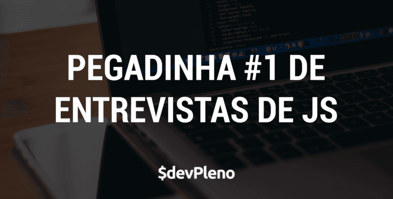 Pegadinha #1 de entrevistas em JavaScript