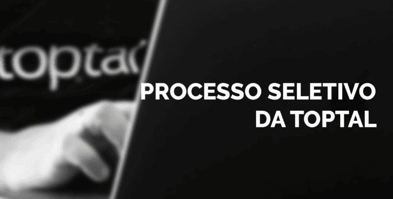 Processo Seletivo da Toptal – Série Trabalho Remoto