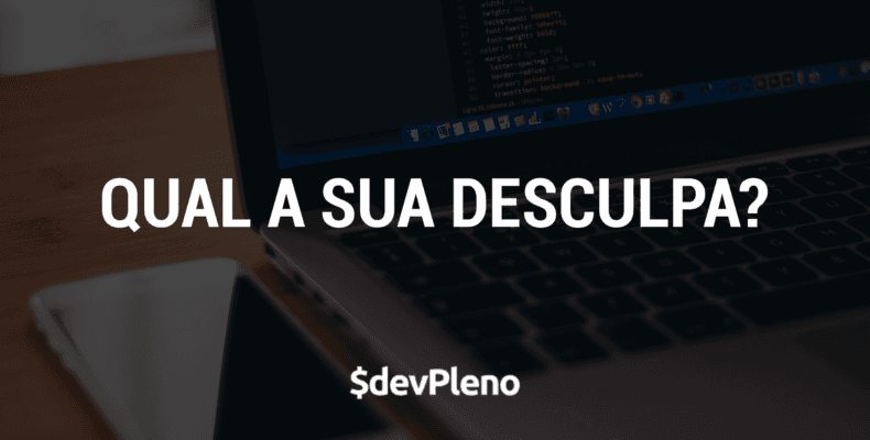 Qual é a sua desculpa?