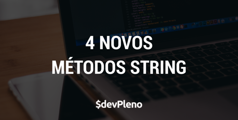 4 novos Métodos Strings que você precisa conhecer
