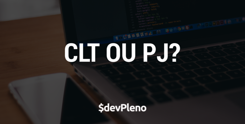 CLT ou PJ em Software - O que vale mais a pena?