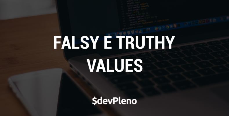 Falsy e Truthy Values - Valores considerados verdadeiro e falso em JS