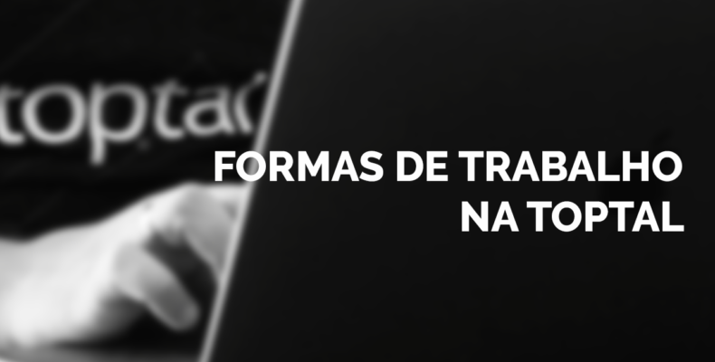 Formas de trabalho na Toptal