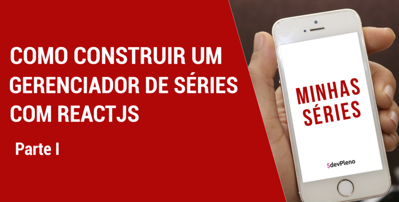 Construindo um App gerenciador de séries com ReactJS