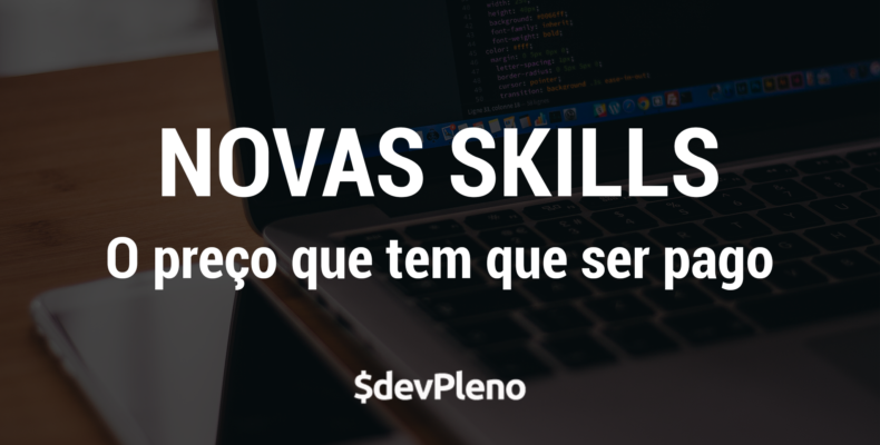 Novas Skills: O preço que tem que ser pago