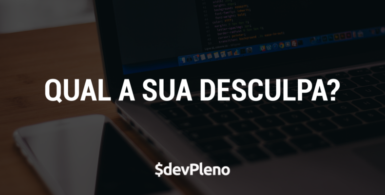 Qual é a sua desculpa?